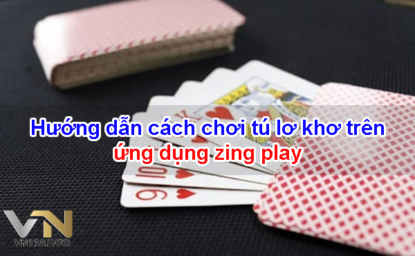 Hướng dẫn cách chơi tú lơ khơ trên ứng dụng zing play