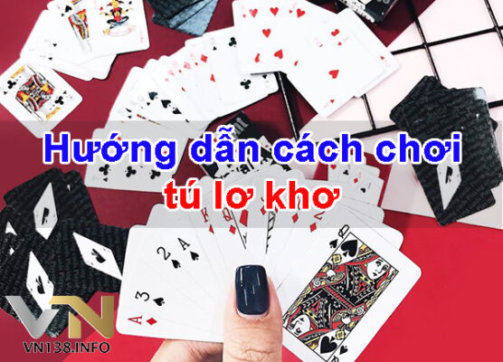 Hướng dẫn cách chơi tú lơ khơ