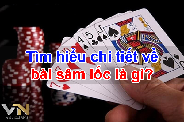 Tìm hiểu chi tiết về bài sâm lốc là gì?