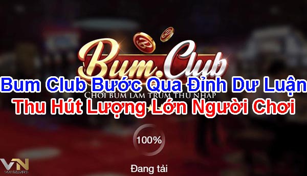 Bum Club bước qua đỉnh dư luận thu hút lượng lớn người chơi